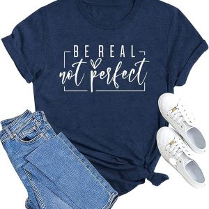 “Be Real Not Perfect” Inspirational T-Shirt – Soft, Stylish & Motivational