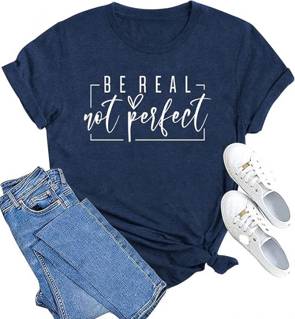 “Be Real Not Perfect” Inspirational T-Shirt – Soft, Stylish & Motivational